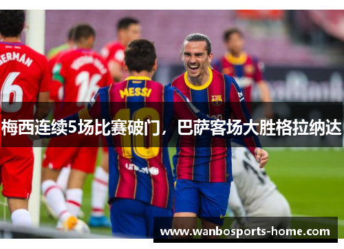 梅西连续5场比赛破门，巴萨客场大胜格拉纳达